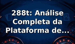 288t: Análise Completa da Plataforma de Apostas Online ✅