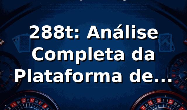288t: Análise Completa da Plataforma de Apostas Online ✅